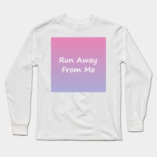 Run Away From Me Long Sleeve T-Shirt